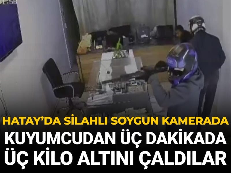 Hatay'da kuyumcu soygunu kamerada: 3 kilo altını 3 dakikada çaldılar
