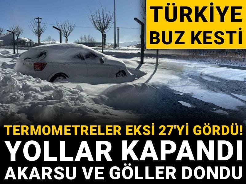 Türkiye buz kesti: Termometreler eksi 27'yi gördü! Yollar kapandı, akarsu ve göller dondu