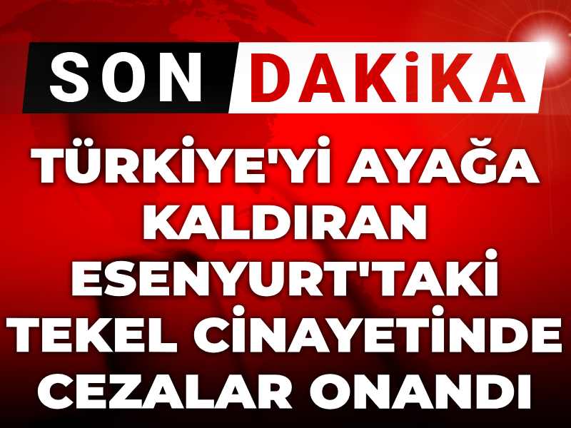Türkiye'yi ayağa kaldıran Esenyurt'taki tekel cinayetinde cezalar onandı