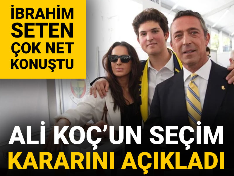 Ali Koç'un seçim kararını açıkladı: Seten çok net konuştu