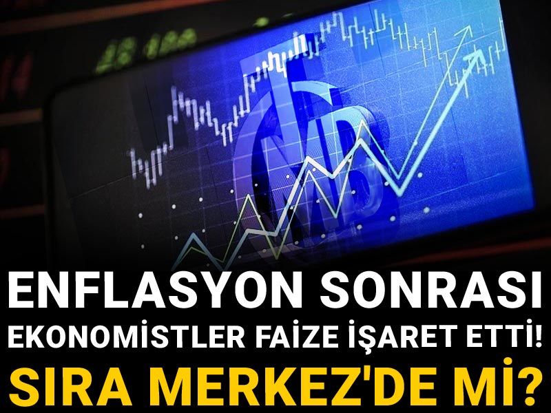 Enflasyon sonrası ekonomistler faize işaret etti! Sıra Merkez'de mi?