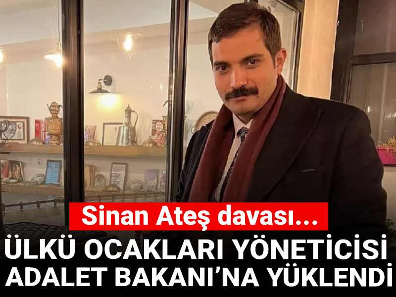 Sinan Ateş cinayeti davası: Ülkü Ocakları yöneticisi Adalet Bakanı’na sert sözlerle yüklendi