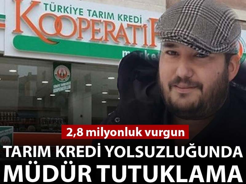 2,8 milyonluk vurgun: Tarım Kredi yolsuzluğunda müdüre tutuklama