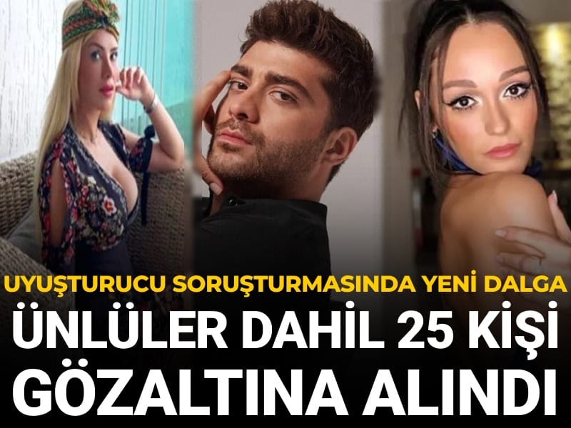 Ünlülere uyuşturucu operasyonunda yeni dalga: 25 kişi gözaltına alındı