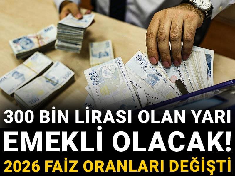 300 bin lirası olan yarı emekli olacak! 2026 faiz oranları değişti