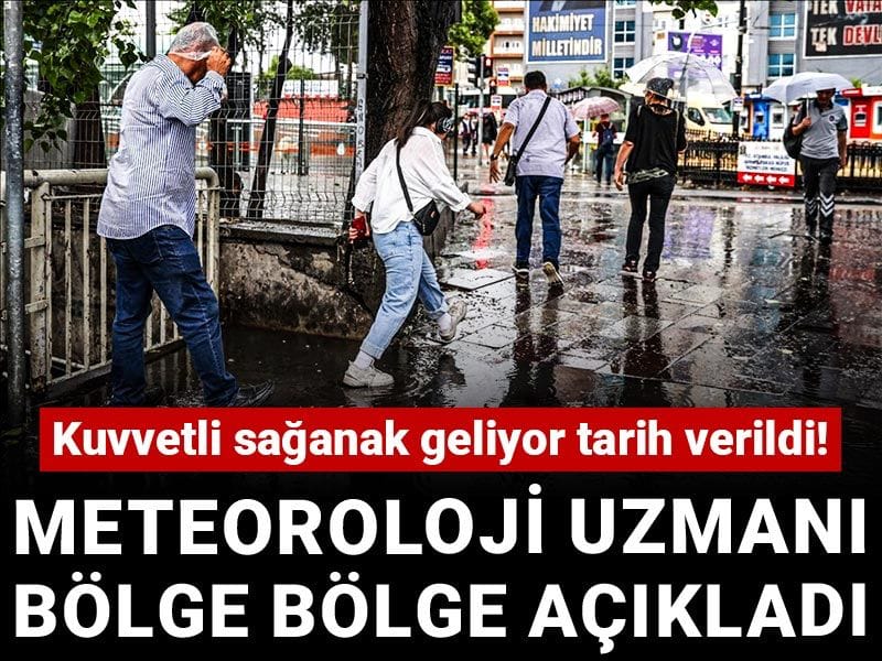 Kuvvetli sağanak geliyor tarih verildi! Meteoroloji uzmanı bölge bölge açıkladı
