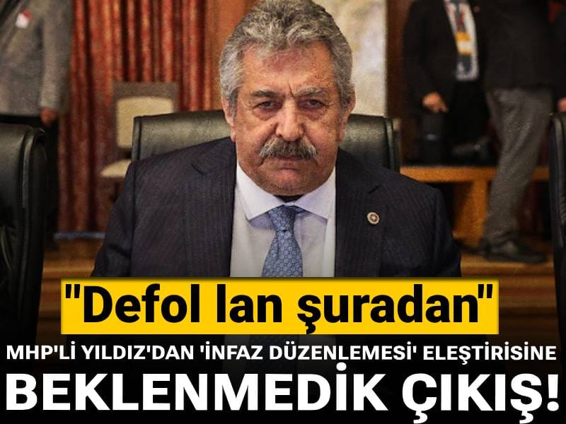 MHP'li Yıldız'dan 'infaz düzenlemesi' eleştirilerine beklenmedik çıkış: Defol lan şuradan