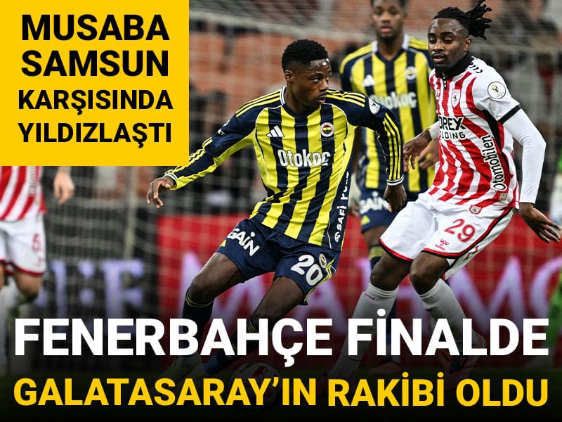 Fenerbahçe finalde Galatasaray'ın rakibi oldu: Musaba Samsunspor karşısında yıldızlaştı