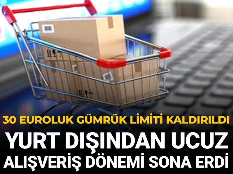30 euro limiti kaldırılıyor: Yurt dışından ucuz alışveriş dönemi sona erdi