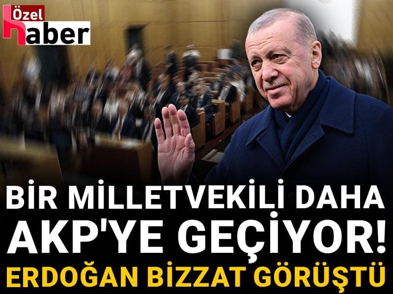 Bir milletvekili daha AKP'ye geçiyor! Erdoğan bizzat görüştü