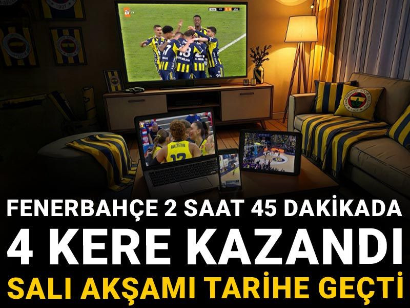 Fenerbahçe 2 saat 45 dakikada 4 kere kazandı