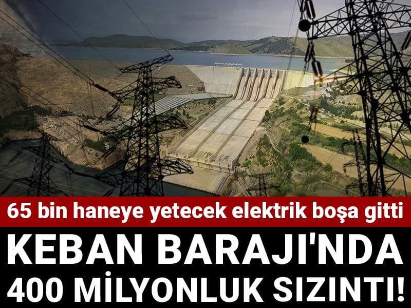 Keban Barajı'nda 400 milyonluk sızıntı: 65 bin haneye yetecek elektrik boşa gitti!