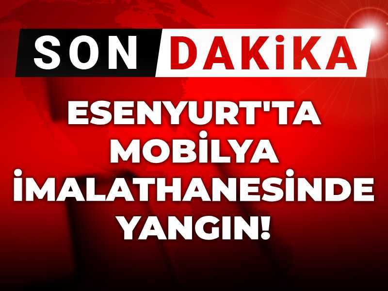 Son dakika | Esenyurt'ta mobilya imalathanesinde yangın!