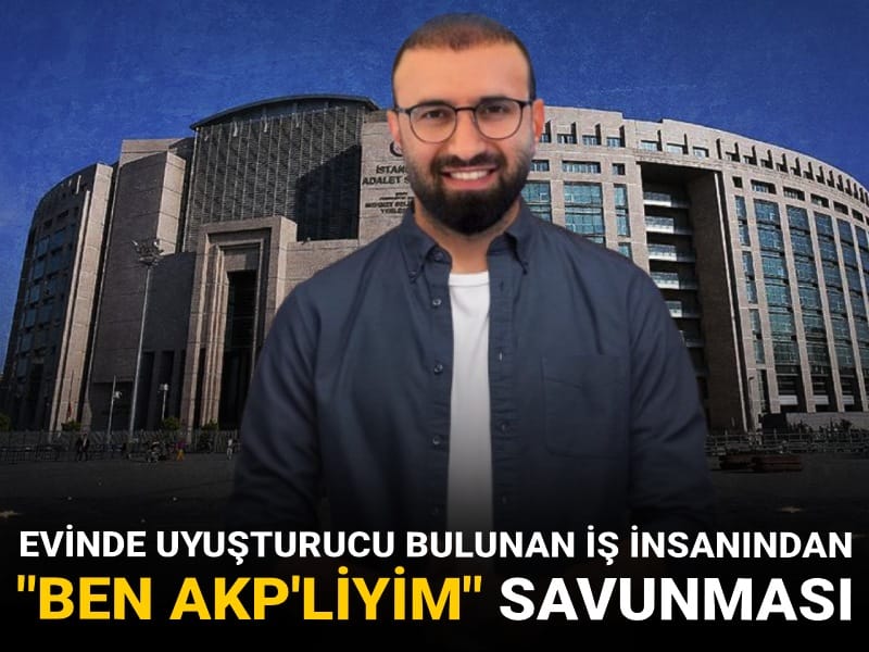 Evinde uyuşturucu bulunan iş insanından 'Ben AKP'liyim' savunması