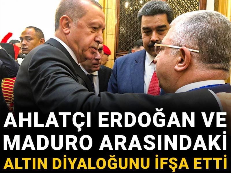 Ahlatçı Erdoğan ve Maduro arasındaki altın diyaloğunu ifşa etti
