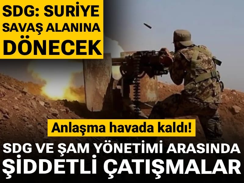 Suriye yangın yeri! Anlaşma havada kaldı: SDG ve Şam yönetimi arasında şiddetli çatışmalar