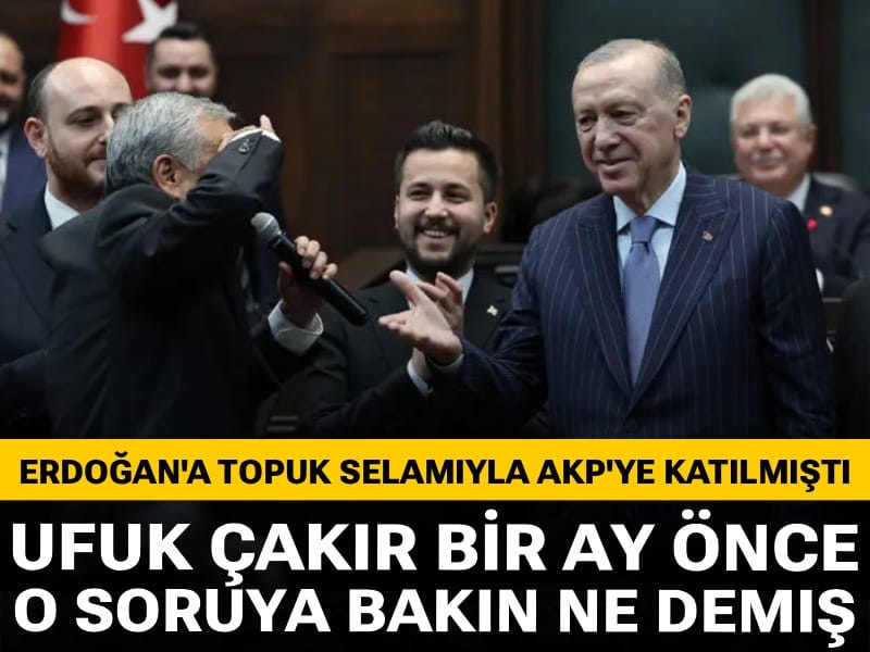 Erdoğan’a topuk selamıyla AKP’ye katılmıştı: Ufuk Çakır bir ay önce o soruya bakın ne demiş