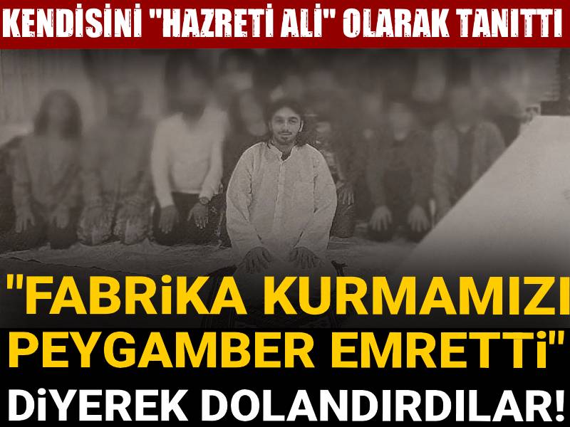 "Fabrika kurmamızı peygamber emretti" diyerek dolandırdılar! Kendisini "Hazreti Ali" olarak tanıttı