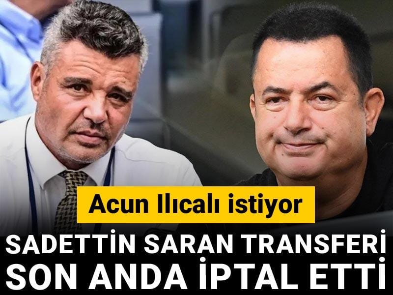 Sadettin Saran transferi son anda iptal etti: Acun Ilıcalı istiyor