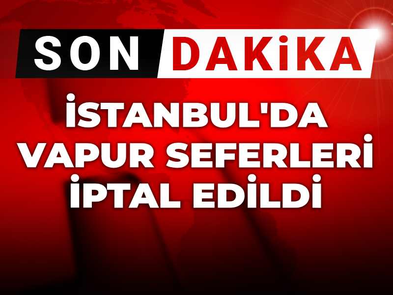 Son dakika | İstanbul'da vapur seferleri iptal edildi!