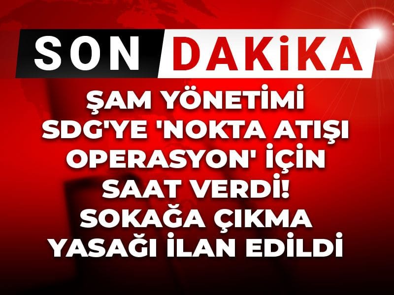 Son Dakika | Şam yönetimi SDG'ye 'nokta atışı operasyon' için saat verdi! Sokağa çıkma yasağı ilan edildi