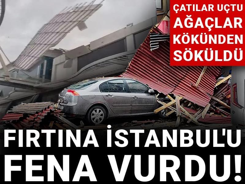 Fırtına İstanbul'u fena vurdu! Çatılar uçtu: Ağaçlar kökünden söküldü