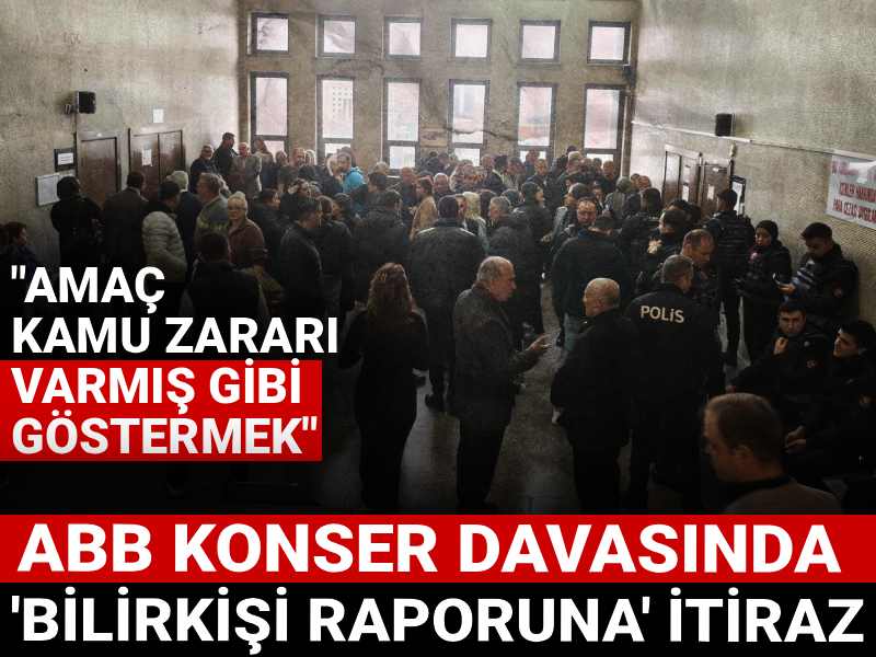 ABB konser davasında 'bilirkişi raporuna' itiraz: 'Amaç kamu zararı varmış gibi göstermek'