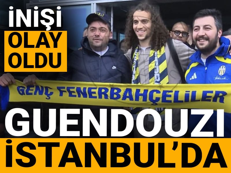 Guendouzi İstanbul'a geldi: İnişi olay oldu, yer yerinden oynadı