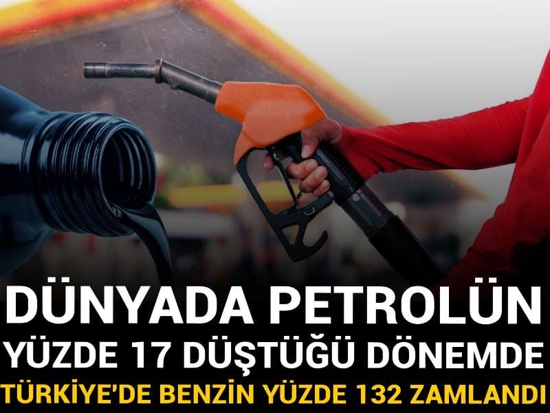 Dünyada petrolün yüzde 17 düştüğü dönemde Türkiye'de benzin yüzde 132 zamlandı