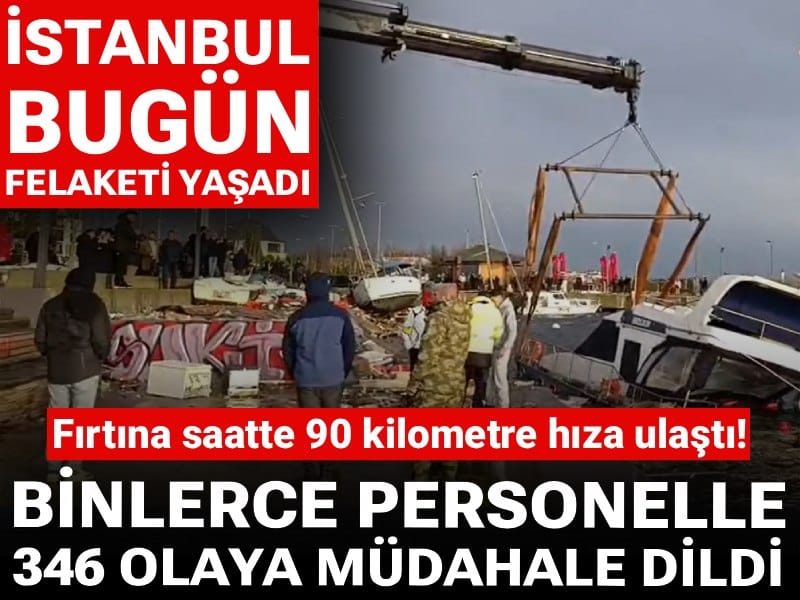 İstanbul bugün felaketi yaşadı! Fırtına saatte 90 kilometre hıza ulaştı: Binlerce personelle 346 olaya müdahale dildi