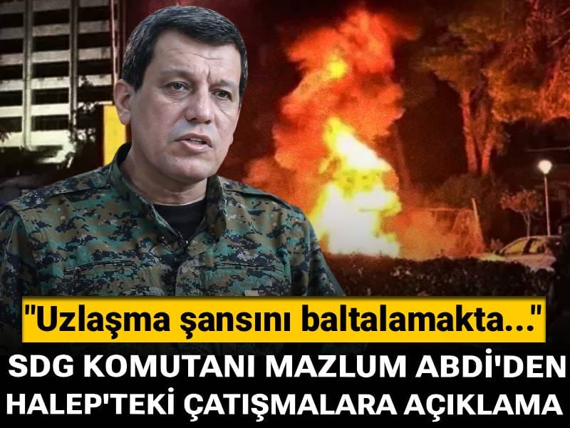 SDG Komutanı Mazlum Abdi'den Halep'teki çatışmalara açıklama: Uzlaşma şansını baltalamakta