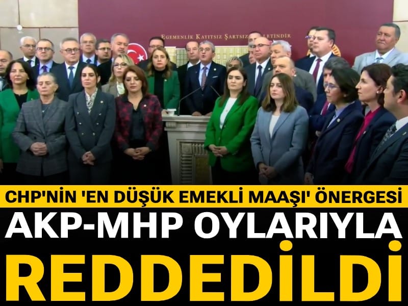 Son Dakika | CHP'nin 'en düşük emekli maaşı' önergesi AKP-MHP oylarıyla reddedildi