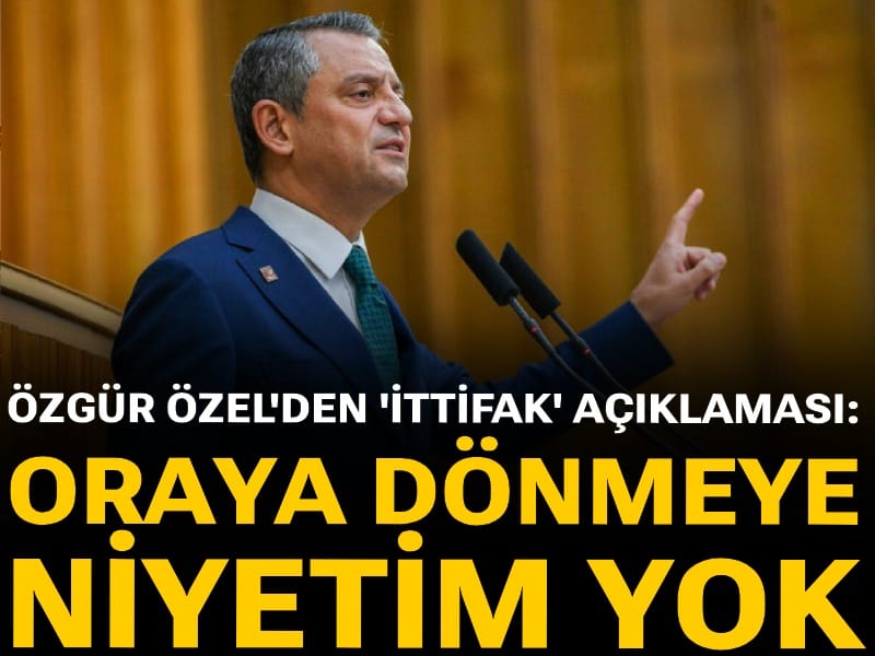 Özgür Özel'den 'ittifak' açıklaması: Oraya dönmeye niyetim yok...