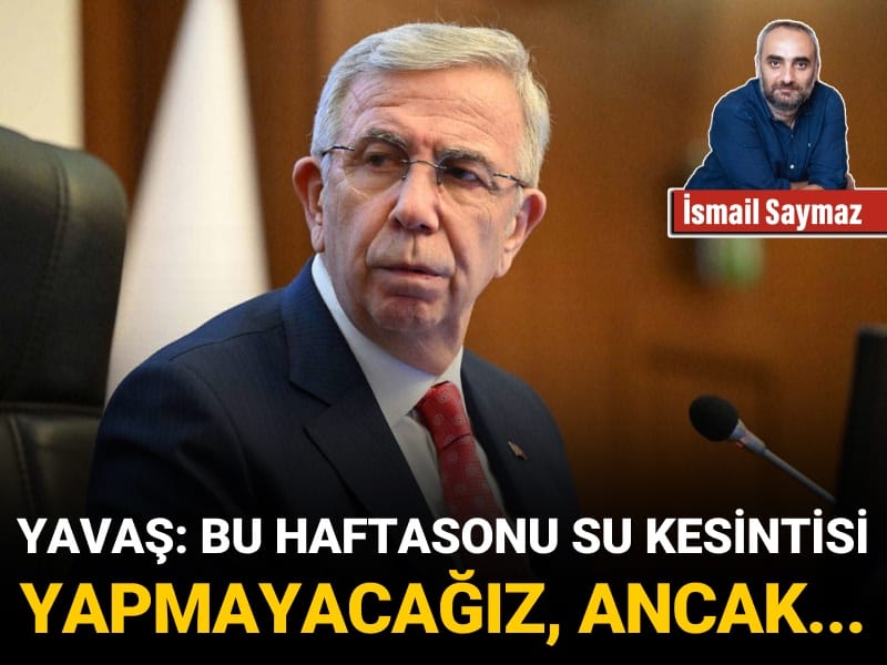Yavaş: Bu haftasonu su kesintisi yapmayacağız, ancak…