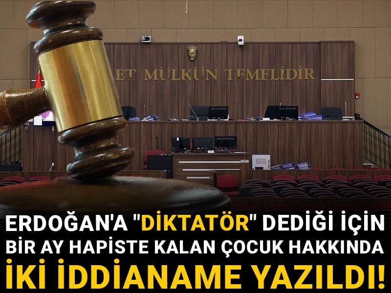 Erdoğan'a "diktatör" dediği için bir ay hapiste kalan çocuk hakkında iki iddianame yazıldı!