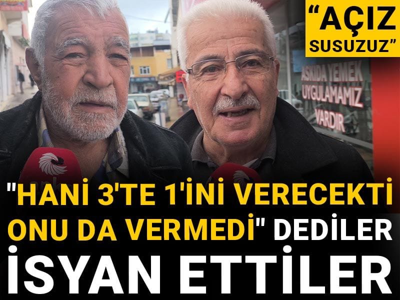 "Hani 3'te 1'ini verecekti onu da vermedi" dediler isyan ettiler: Açız susuzuz