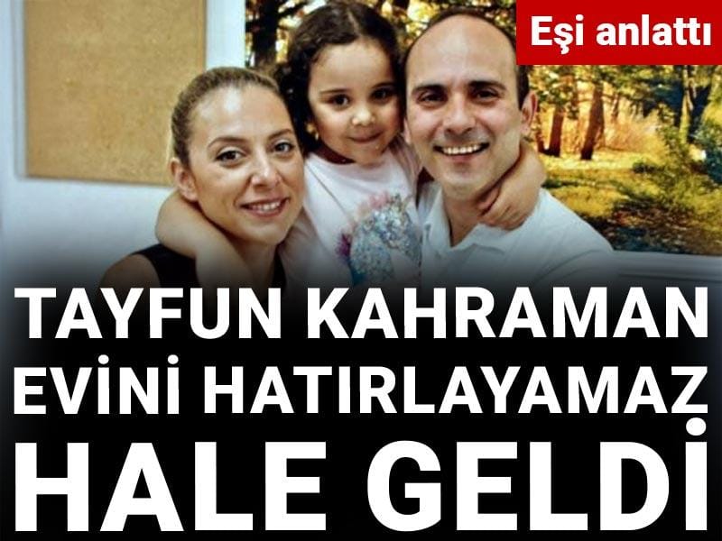 Tayfun Kahraman evini hatırlayamaz hale geldi: Eşi anlattı