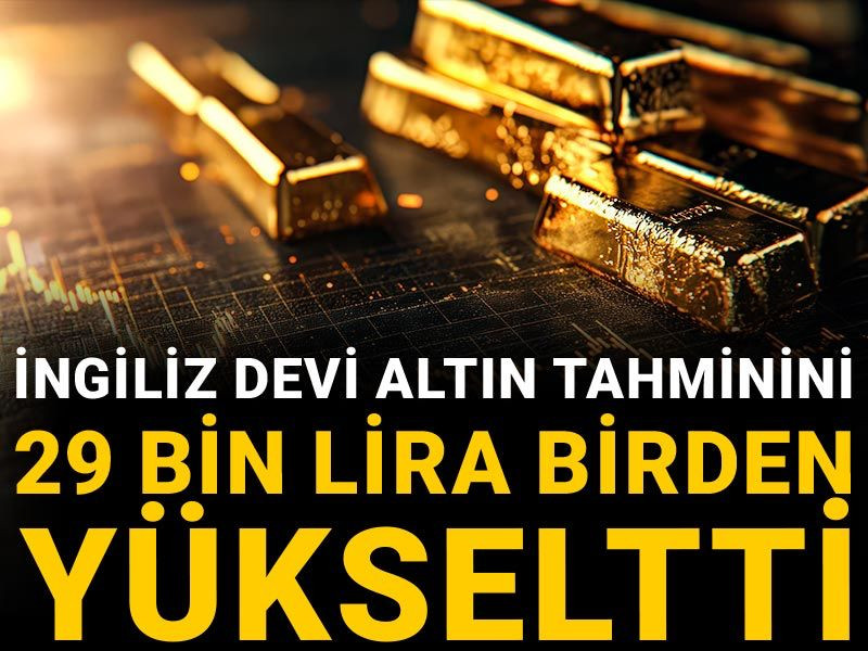 İngiliz devi altın tahminini 29 bin lira birden yükseltti
