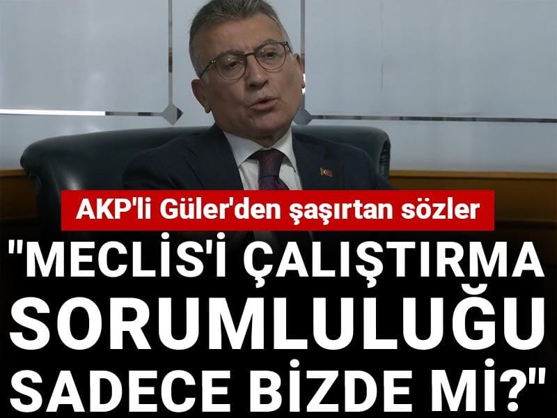 AKP'li Güler'den şaşırtan sözler: Meclis'i çalıştırma sorumluluğu sadece bizde mi?