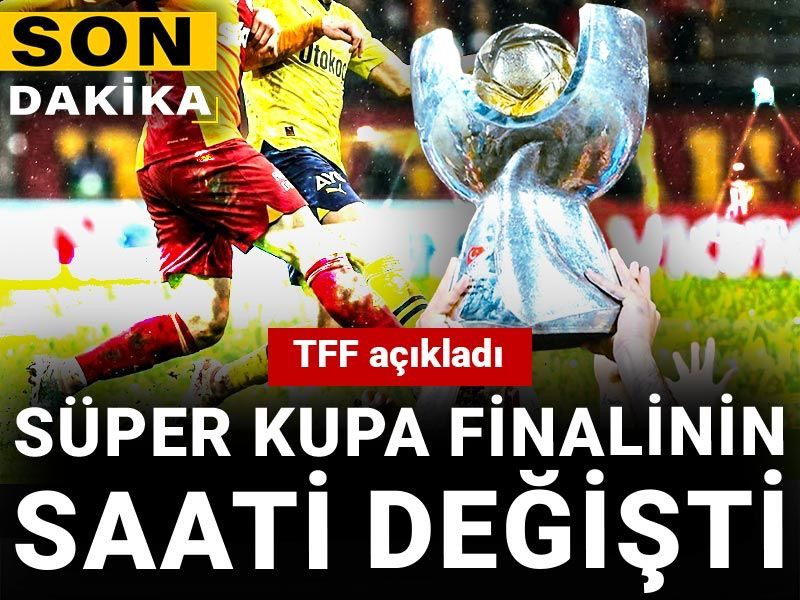 Son Dakika | Süper Kupa finalinin saati değişti