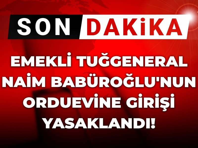 Son Dakika | Uğur Dündar duyurdu: Emekli Tuğgeneral Naim Babüroğlu'nun orduevine girişi yasaklandı