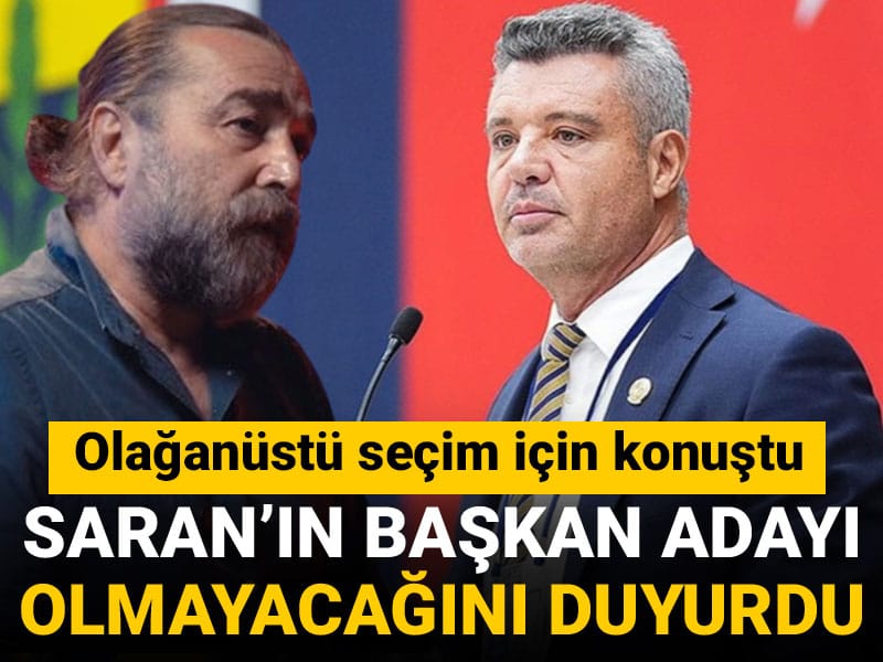 Sadettin Saran'ın aday olmayacağını açıkladı