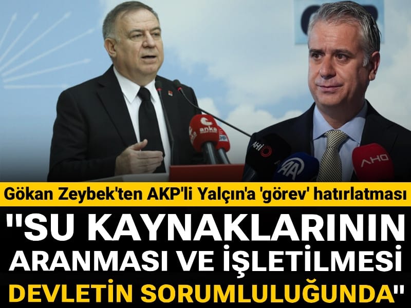 Gökan Zeybek'ten AKP'li Yalçın'a 'görev' hatırlatması: Su kaynaklarının aranması ve işletilmesi devletin sorumluluğunda