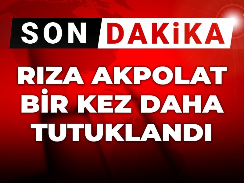 Son Dakika | Rıza Akpolat bir kez daha tutuklandı!