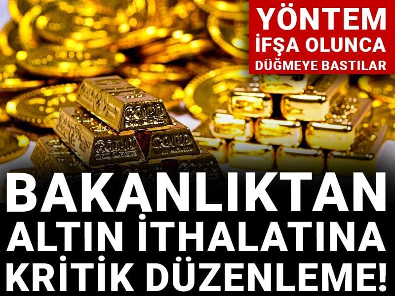 Bakanlıktan altın ithalatına kritik düzenleme! Yöntem ifşa olunca düğmeye bastılar