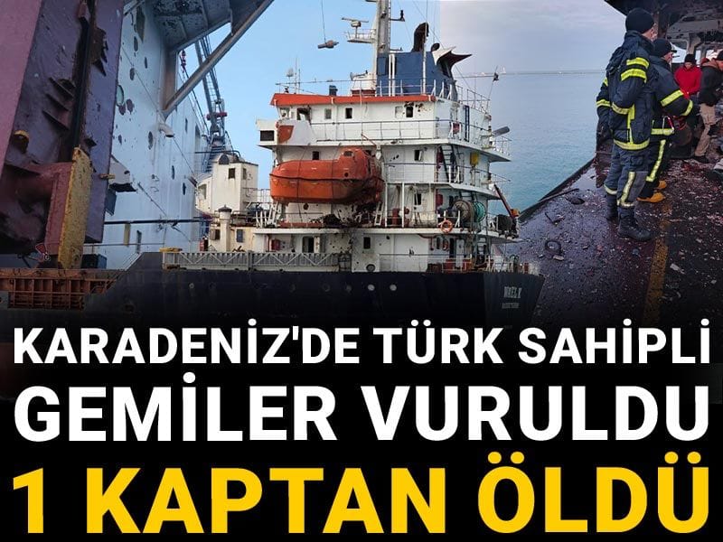 Karadeniz'de Türk sahipli gemiler vuruldu: 1 kaptan öldü