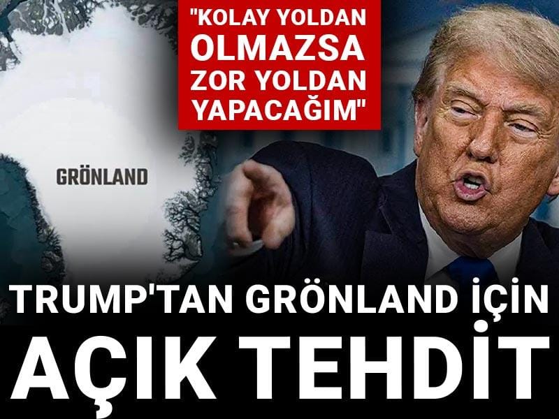 Trump'tan Grönland için açık tehdit: Kolay yoldan olmazsa zor yoldan yapacağım