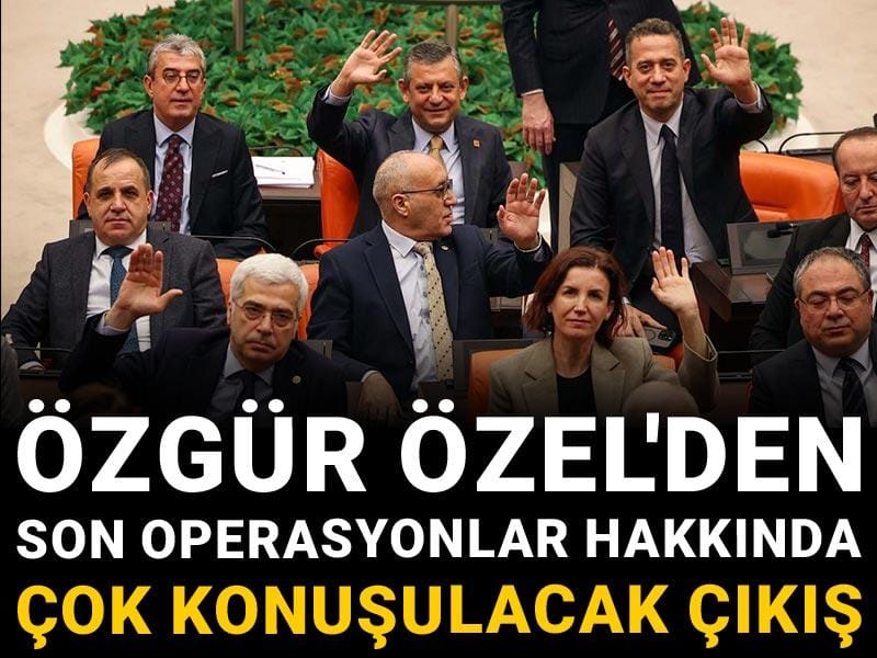 Özgür Özel'den son operasyonlar hakkında çok konuşulacak çıkış