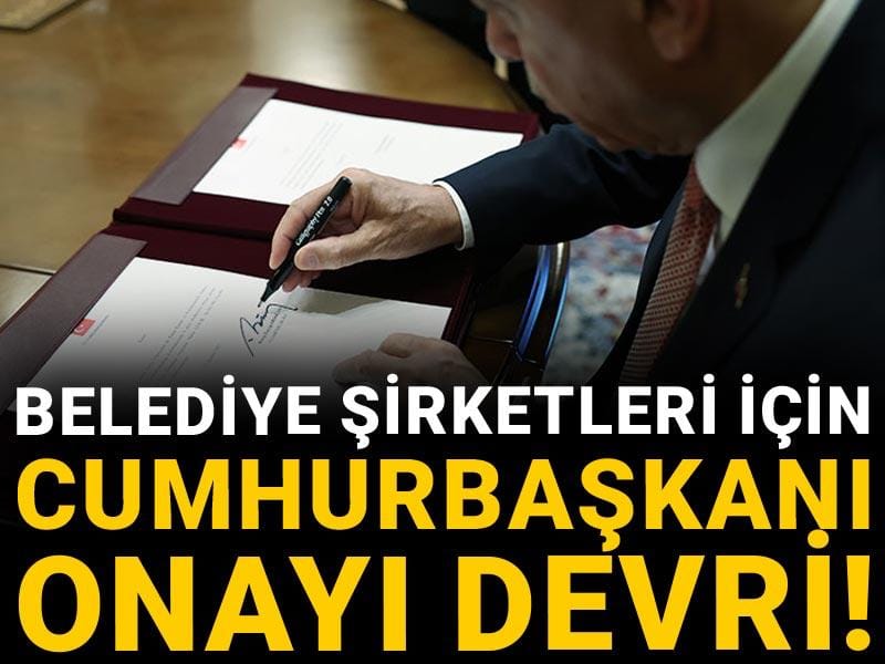 Belediye şirketleri için Cumhurbaşkanı onayı devri