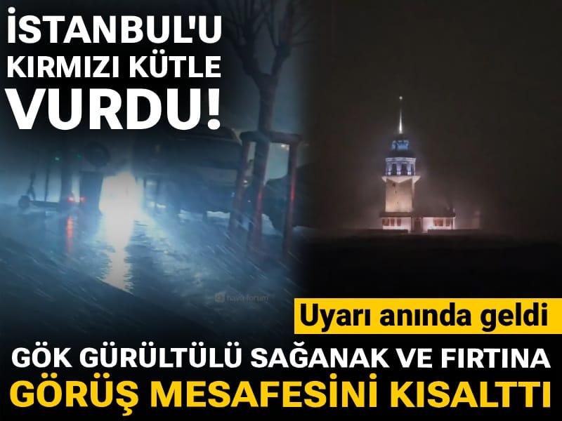 İstanbul'u kırmızı kütle vurdu! Gök gürültülü sağanak ve fırtına görüş mesafesini kısalttı: Uyarı anında geldi